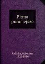 Pisma pomniejsze - Walerian Kalinka
