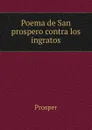 Poema de San prospero contra los ingratos - Prosper