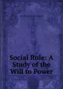 Social Rule: A Study of the Will to Power - Elsie Worthington Clews Parsons