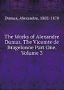 The Works of Alexandre Dumas. The Vicomte de Bragelonne Part One.  Volume 3 - Alexandre Dumas
