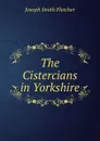 The Cistercians in Yorkshire - Fletcher Joseph Smith