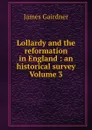 Lollardy and the reformation in England : an historical survey  Volume 3 - Gairdner James