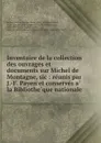 Inventaire de la collection des ouvrages et documents sur Michel de Montagne, sic : reunis par J.-F. Payen et conserves a la Bibliotheque nationale - Gabriel Charles Marie Richou