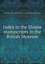 Index to the Sloane manuscripts in the British Museum - Hans Sloane