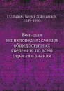 Большая энциклопедия: словарь общедоступных сведении по всем отраслям знания - С.Н. Южаков