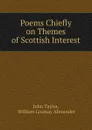 Poems Chiefly on Themes of Scottish Interest - John Taylor