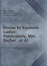 Poems by Eminent Ladies: Particularly, Mrs. Barber . et Al. - Mary Barber