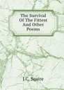 The Survival Of The Fittest And Other Poems - J.C. Squire