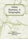 Allan Ramsay. A biography. - William Henry Oliphant Smeaton