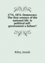 1776. 1876. Democracy. The first century of the national life. Is political self-government a failure. - Josiah Riley