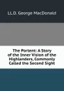 The Portent: A Story of the Inner Vision of the Highlanders, Commonly Called the Second Sight - LL. D. George MacDonald