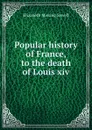 Popular history of France, to the death of Louis xiv - Elizabeth Missing Sewell