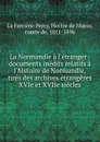 La Normandie a l.etranger : documents inedits relatifs a l.histoire de Normandie, tires des archives etrangeres XVIe et XVIIe siecles - Hector de Masso La Ferrière-Percy