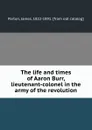 The life and times of Aaron Burr, lieutenant-colonel in the army of the revolution - James Parton