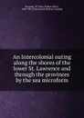 An Intercolonial outing  along the shores of the lower St. Lawrence and through the provinces by the sea microform - William Kilby Reynolds