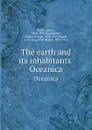 The earth and its inhabitants . Oceanica - Elisée Reclus