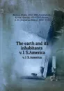 The earth and its inhabitants . v.1 S.America - Elisée Reclus