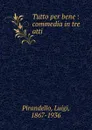 Tutto per bene : commedia in tre atti - Luigi Pirandello