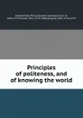 Principles of politeness, and of knowing the world. - Philip Dormer Stanhope Chesterfield