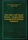 Von alter und neuer Kunst : ausgewahlte kunstgeschichtliche Aufsatze - Theodor von Frimmel