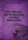 Die Diktatur des Proletariats und das Ratesystem - Karl Diehl