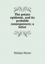The potato epidemic, and its probable consequences; a letter - Ninian Niven