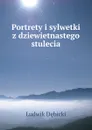 Portrety i sylwetki z dziewietnastego stulecia - Ludwik Dębicki