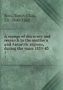 A voyage of discovery and research in the southern and Antarctic regions, during the years 1839-43. 1 - James Clark Ross