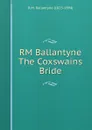 RM Ballantyne The Coxswains Bride - R. M. Ballantyne