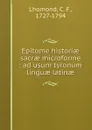 Epitome historiae sacrae microforme : ad usum tyronum linguae latinae - C. F. l'Homond