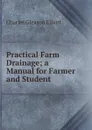 Practical Farm Drainage; a Manual for Farmer and Student - Charles Gleason Elliott