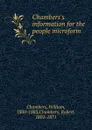 Chambers.s information for the people microform - William Chambers