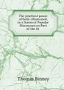 The practical power of faith: Illustrated, in a Series of Popular Discourses on Part of the XI . - Thomas Binney
