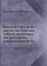 Precis de l.art de la guerre, ou Nouveau tableau analytique des principales combinaisons de la . - Jomini Antoine Henri