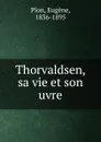 Thorvaldsen, sa vie et son uvre - Eugène Plon