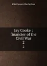 Jay Cooke : financier of the Civil War. 2 - Ellis Paxson Oberholtzer