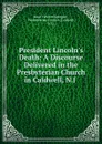 President Lincoln.s Death: A Discourse Delivered in the Presbyterian Church in Caldwell, N.J . - Isaac Newton Sprague