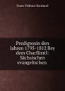 Predigtenin den Jahren 1795-1812 Bey dem Churfurstl: Sachsischen evangelischen . - Franz Volkmar Reinhard