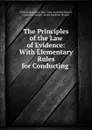 The Principles of the Law of Evidence: With Elementary Rules for Conducting . - William Mawdesley Best