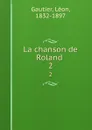 La chanson de Roland . 2 - Léon Gautier