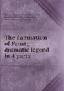 The damnation of Faust; dramatic legend in 4 parts - Hector Berlioz