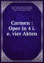 Carmen : Oper in 4 i.e. vier Akten - Georges Bizet