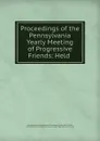 Proceedings of the Pennsylvania Yearly Meeting of Progressive Friends: Held . - Samuel Joseph May