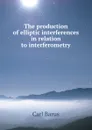 The production of elliptic interferences in relation to interferometry - Barus Carl