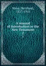 A manual of introduction to the New Testament. 2 - Bernhard Weiss