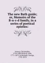 The new Bath guide; or, Memoirs of the B-n-r-d family, in a series of poetical epistles: - Christopher Anstey