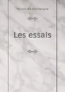 Les essais - Montaigne Michel de