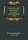 Projet de paix perpetuelle; esquisse philosophique, 1795 - Immanuel Kant