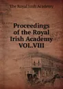 Proceedings of the Royal Irish Academy VOL.VIII - The Royal Irish Academy