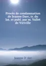 Proces de condamnation de Jeanne Darc, tr. du lat. et publ. par m. Vallet de Viriville - Jeanne d' Arc
